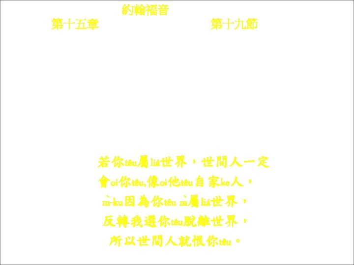約翰福音 Yok-hon Fuk-yîm 第十五章 Thi sṳ p-ńg chông, 第十九節 Thi 19 chiet Na ngì-têu