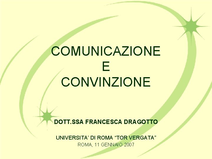 COMUNICAZIONE E CONVINZIONE DOTT. SSA FRANCESCA DRAGOTTO UNIVERSITA’ DI ROMA “TOR VERGATA” ROMA, 11