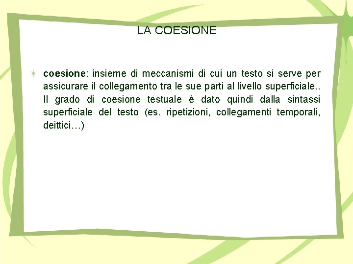 LA COESIONE coesione: insieme di meccanismi di cui un testo si serve per assicurare