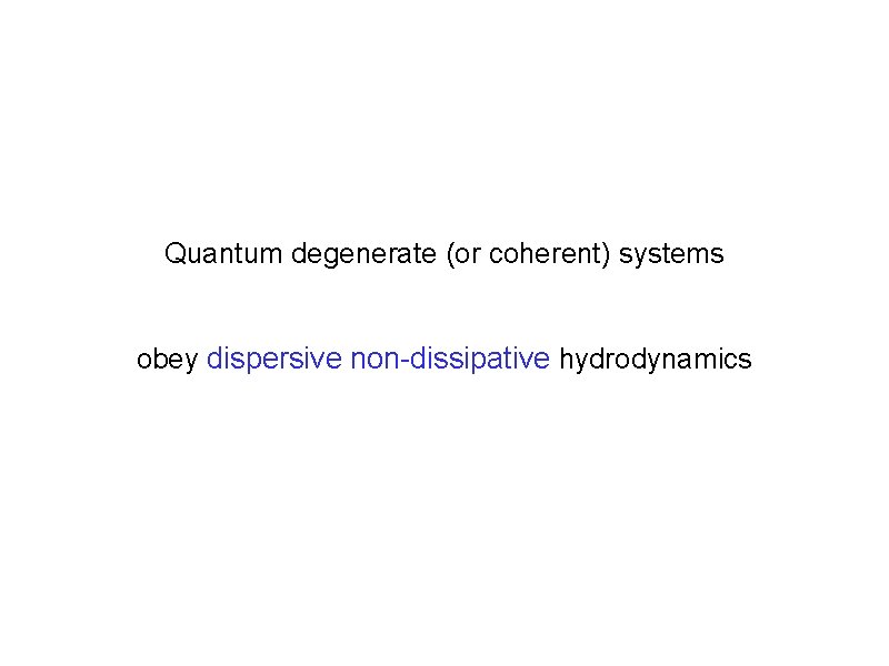 Quantum degenerate (or coherent) systems obey dispersive non-dissipative hydrodynamics 