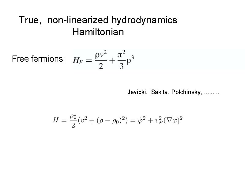 True, non-linearized hydrodynamics Hamiltonian Free fermions: Jevicki, Sakita, Polchinsky, . . 