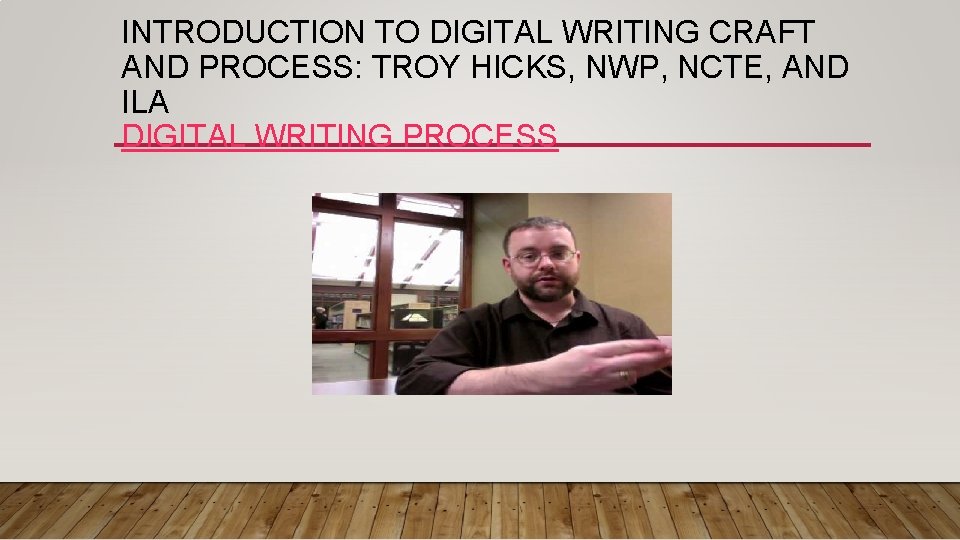 INTRODUCTION TO DIGITAL WRITING CRAFT AND PROCESS: TROY HICKS, NWP, NCTE, AND ILA DIGITAL