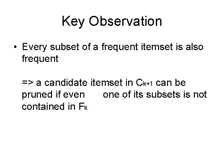Key Observation • Every subset of a frequent itemset is also frequent => a