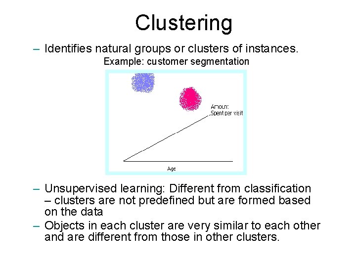 Clustering – Identifies natural groups or clusters of instances. Example: customer segmentation – Unsupervised