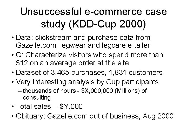 Unsuccessful e-commerce case study (KDD-Cup 2000) • Data: clickstream and purchase data from Gazelle. Unsuccessful e-commerce case study (KDD-Cup 2000) • Data: clickstream and purchase data from Gazelle.