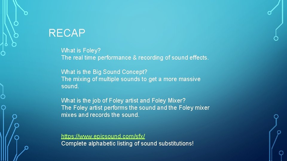 RECAP What is Foley? The real time performance & recording of sound effects. What