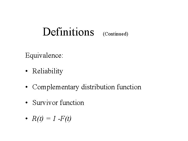 Definitions (Continued) Equivalence: • Reliability • Complementary distribution function • Survivor function • R(t) Definitions (Continued) Equivalence: • Reliability • Complementary distribution function • Survivor function • R(t)