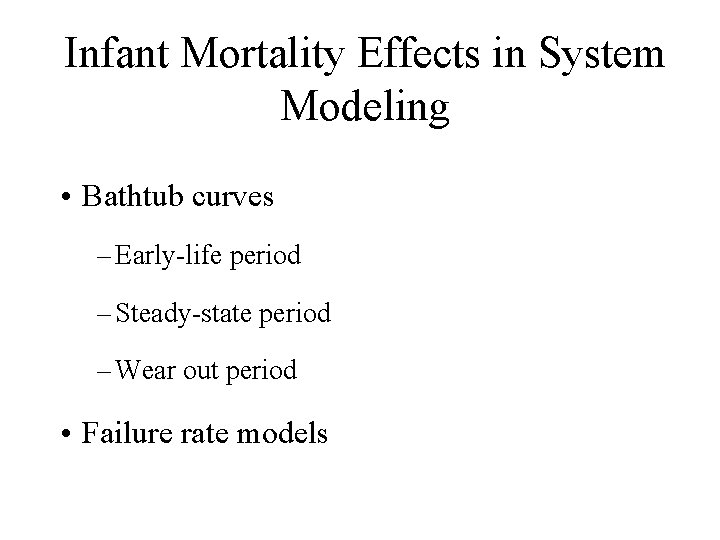 Infant Mortality Effects in System Modeling • Bathtub curves – Early-life period – Steady-state Infant Mortality Effects in System Modeling • Bathtub curves – Early-life period – Steady-state