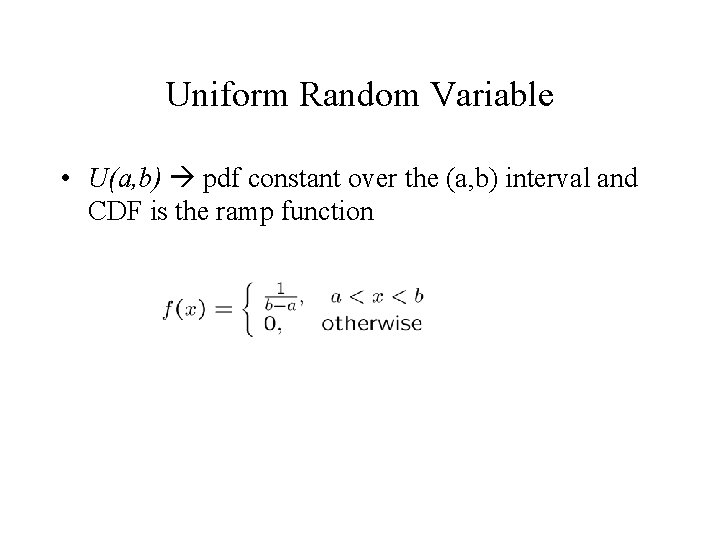 Uniform Random Variable • U(a, b) pdf constant over the (a, b) interval and Uniform Random Variable • U(a, b) pdf constant over the (a, b) interval and