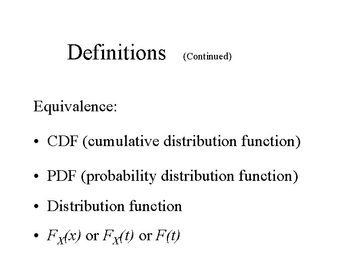 Definitions (Continued) Equivalence: • CDF (cumulative distribution function) • PDF (probability distribution function) • Definitions (Continued) Equivalence: • CDF (cumulative distribution function) • PDF (probability distribution function) •