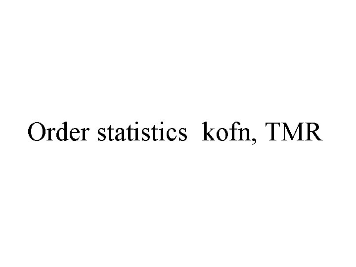 Order statistics: kofn, TMR Order statistics: kofn, TMR