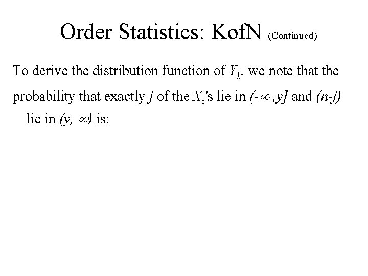 Order Statistics: Kof. N (Continued) To derive the distribution function of Yk, we note Order Statistics: Kof. N (Continued) To derive the distribution function of Yk, we note