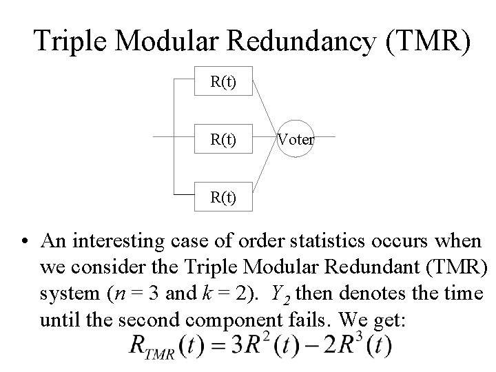 Triple Modular Redundancy (TMR) R(t) Voter R(t) • An interesting case of order statistics Triple Modular Redundancy (TMR) R(t) Voter R(t) • An interesting case of order statistics