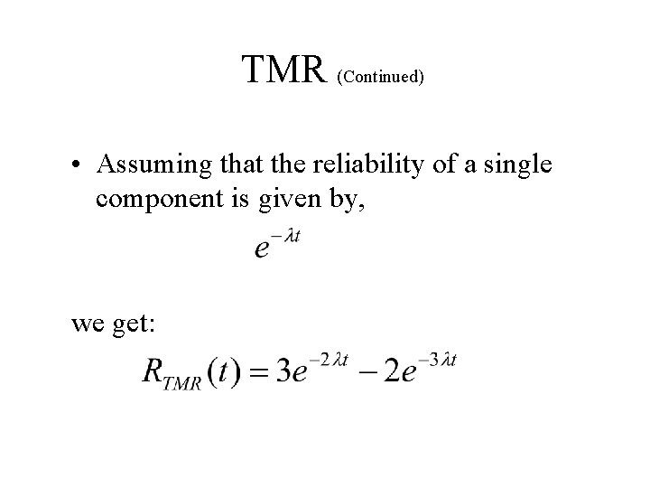 TMR (Continued) • Assuming that the reliability of a single component is given by, TMR (Continued) • Assuming that the reliability of a single component is given by,