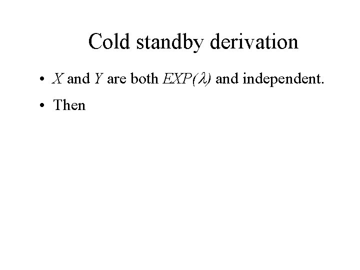 Cold standby derivation • X and Y are both EXP( ) and independent. • Cold standby derivation • X and Y are both EXP( ) and independent. •