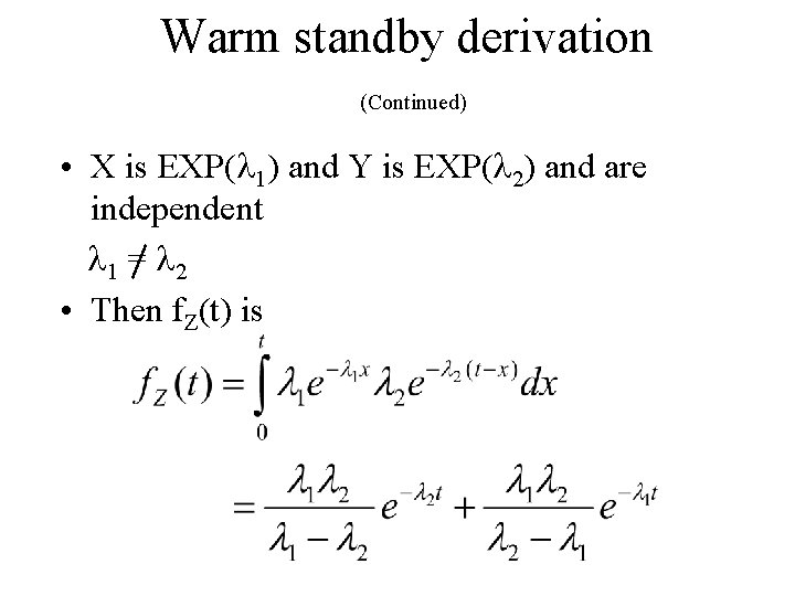 Warm standby derivation (Continued) • X is EXP( 1) and Y is EXP( 2) Warm standby derivation (Continued) • X is EXP( 1) and Y is EXP( 2)