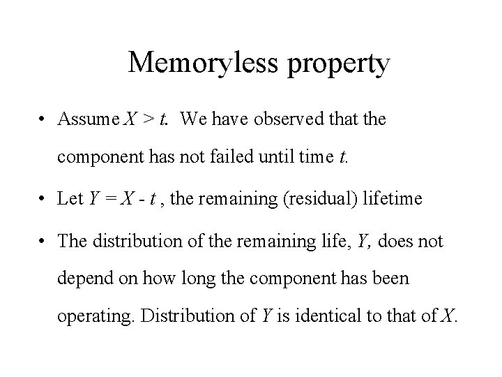 Memoryless property • Assume X > t. We have observed that the component has Memoryless property • Assume X > t. We have observed that the component has
