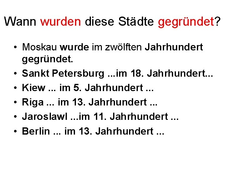 Wann wurden diese Städte gegründet? • Moskau wurde im zwölften Jahrhundert gegründet. • Sankt