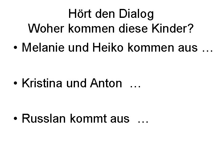 Hört den Dialog Woher kommen diese Kinder? • Melanie und Heiko kommen aus …