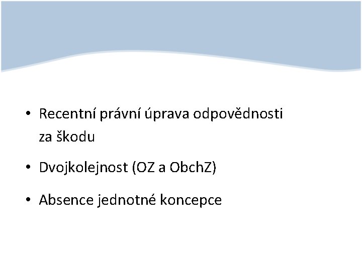  • Recentní právní úprava odpovědnosti za škodu • Dvojkolejnost (OZ a Obch. Z)