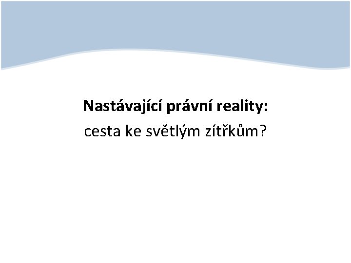 Nastávající právní reality: cesta ke světlým zítřkům? 