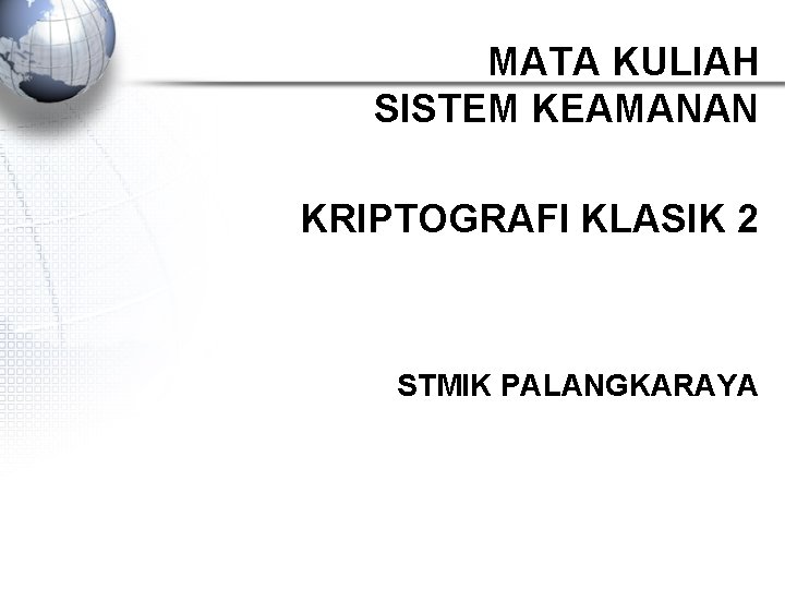 MATA KULIAH SISTEM KEAMANAN KRIPTOGRAFI KLASIK 2 STMIK PALANGKARAYA 