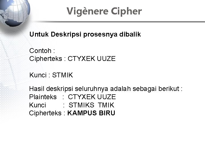 Vigènere Cipher Untuk Deskripsi prosesnya dibalik Contoh : Cipherteks : CTYXEK UUZE Kunci :