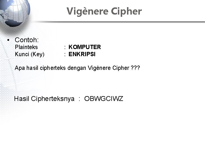 Vigènere Cipher • Contoh: Plainteks Kunci (Key) : KOMPUTER : ENKRIPSI Apa hasil cipherteks
