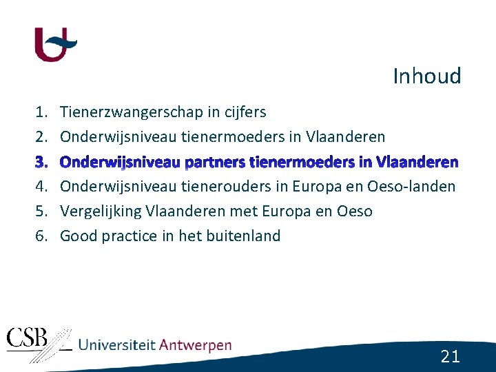 Inhoud 1. Tienerzwangerschap in cijfers 2. Onderwijsniveau tienermoeders in Vlaanderen 4. Onderwijsniveau tienerouders in