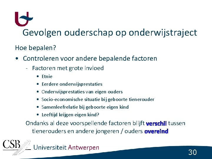 Gevolgen ouderschap op onderwijstraject Hoe bepalen? • Controleren voor andere bepalende factoren - Factoren