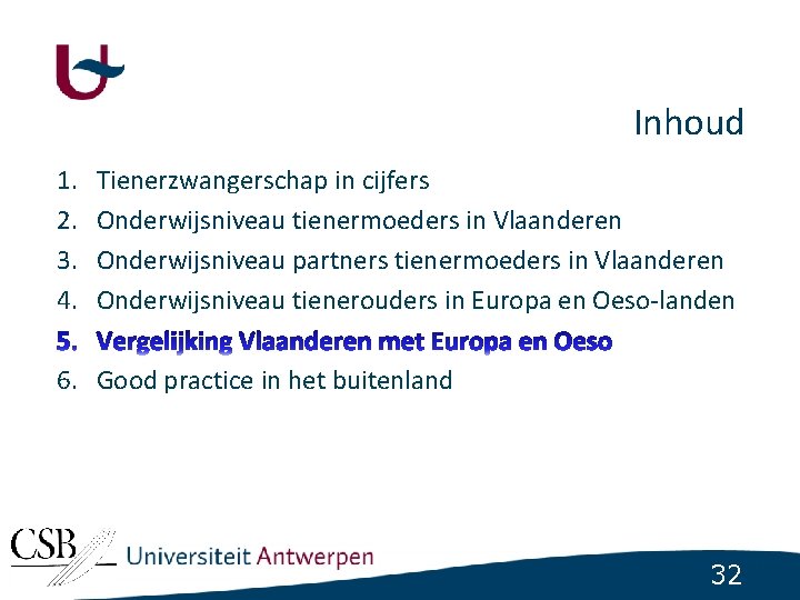 Inhoud 1. 2. 3. 4. Tienerzwangerschap in cijfers Onderwijsniveau tienermoeders in Vlaanderen Onderwijsniveau partners