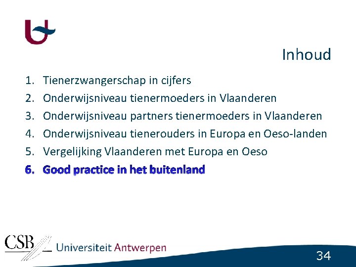 Inhoud 1. 2. 3. 4. 5. Tienerzwangerschap in cijfers Onderwijsniveau tienermoeders in Vlaanderen Onderwijsniveau