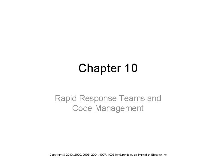 Chapter 10 Rapid Response Teams and Code Management Copyright © 2013, 2009, 2005, 2001,