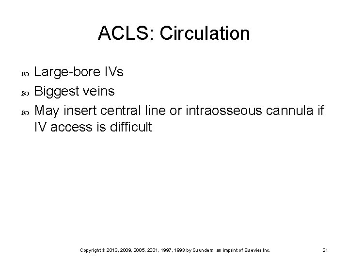 ACLS: Circulation Large-bore IVs Biggest veins May insert central line or intraosseous cannula if