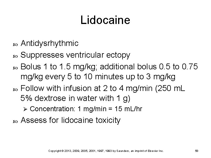 Lidocaine Antidysrhythmic Suppresses ventricular ectopy Bolus 1 to 1. 5 mg/kg; additional bolus 0.