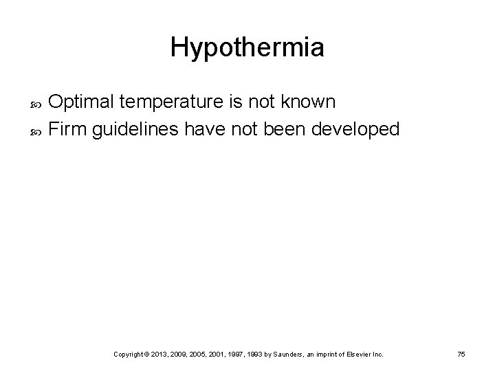 Hypothermia Optimal temperature is not known Firm guidelines have not been developed Copyright ©