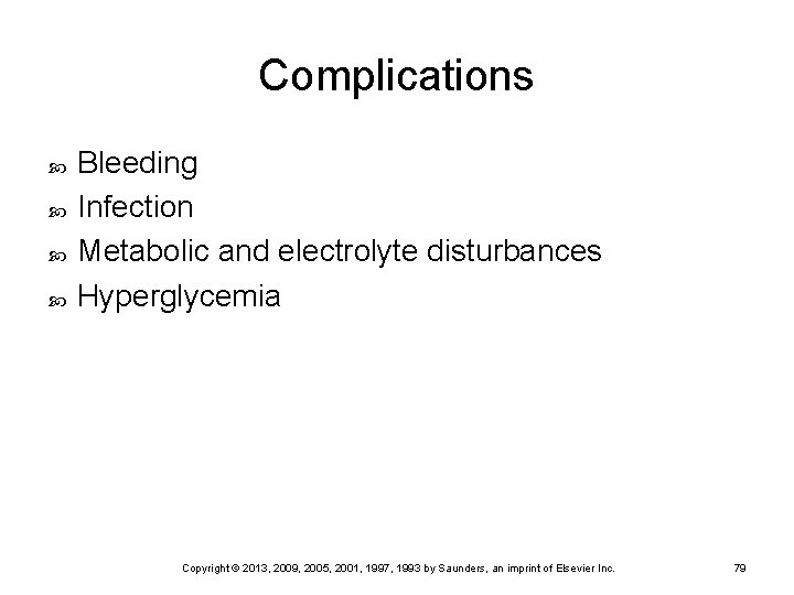 Complications Bleeding Infection Metabolic and electrolyte disturbances Hyperglycemia Copyright © 2013, 2009, 2005, 2001,