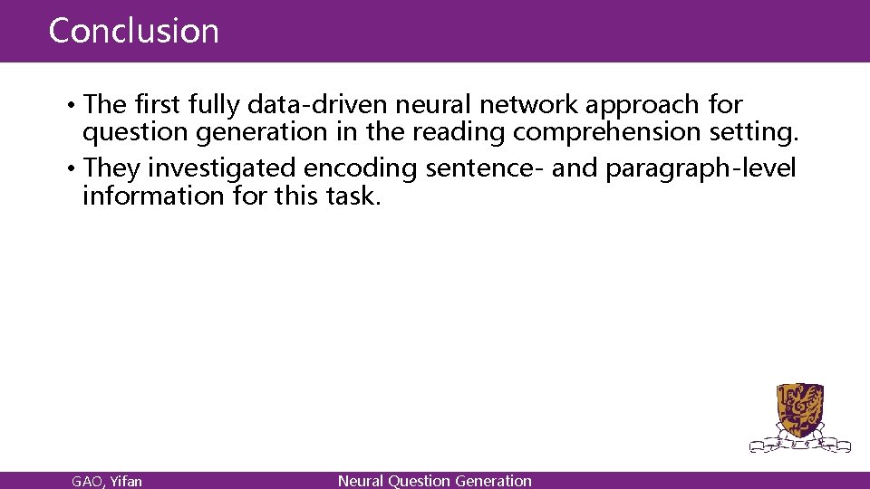Conclusion • The first fully data-driven neural network approach for question generation in the Conclusion • The first fully data-driven neural network approach for question generation in the