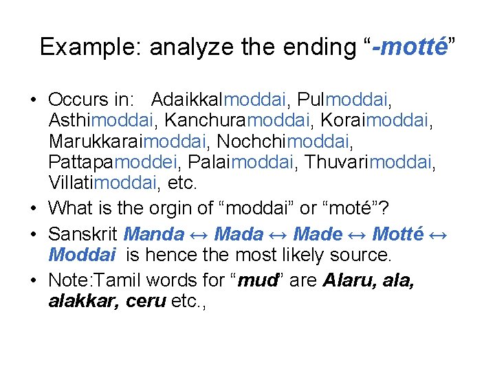 Example: analyze the ending “-motté” • Occurs in: Adaikkalmoddai, Pulmoddai, Asthimoddai, Kanchuramoddai, Koraimoddai, Marukkaraimoddai,