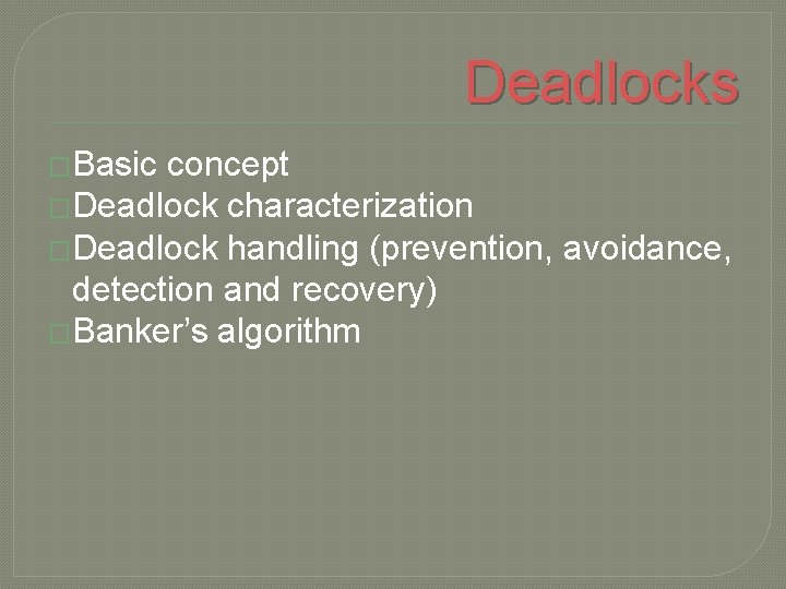 Deadlocks �Basic concept �Deadlock characterization �Deadlock handling (prevention, avoidance, detection and recovery) �Banker’s algorithm