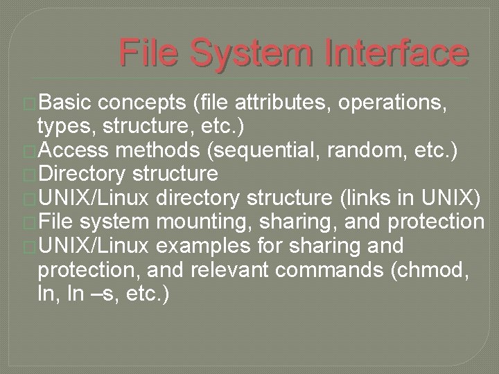 File System Interface �Basic concepts (file attributes, operations, types, structure, etc. ) �Access methods