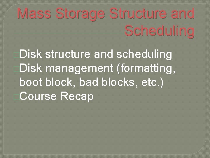 Mass Storage Structure and Scheduling �Disk structure and scheduling �Disk management (formatting, boot block,