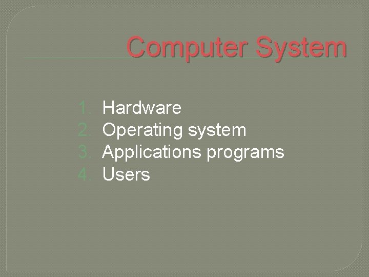 Computer System 1. 2. 3. 4. Hardware Operating system Applications programs Users 