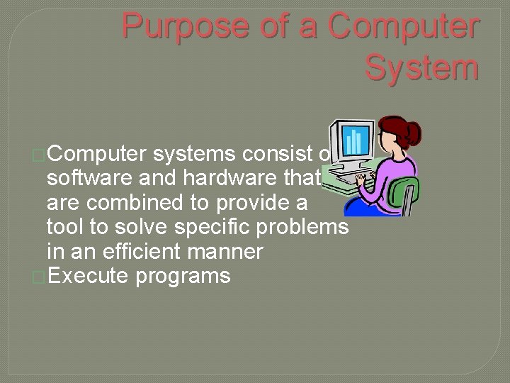 Purpose of a Computer System �Computer systems consist of software and hardware that are