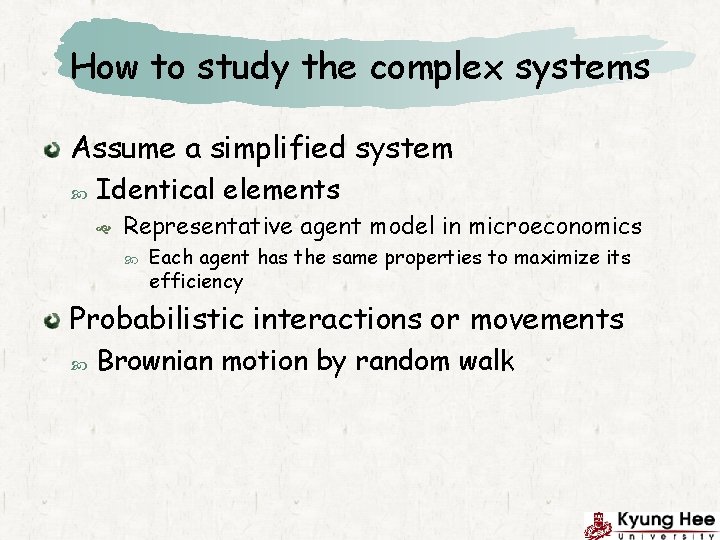 How to study the complex systems Assume a simplified system Identical elements Representative agent How to study the complex systems Assume a simplified system Identical elements Representative agent