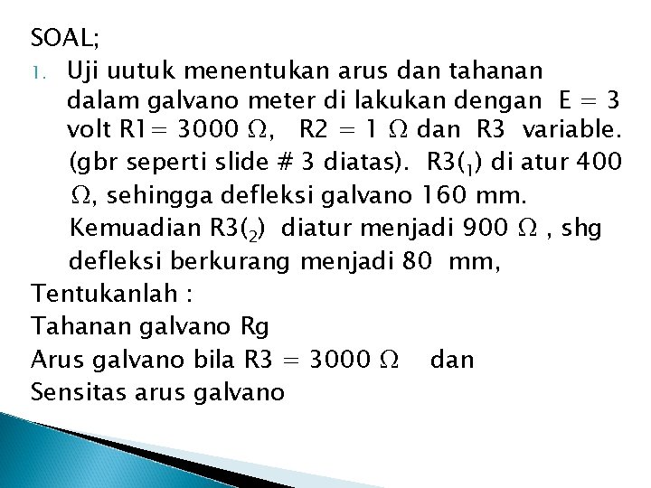 SOAL; 1. Uji uutuk menentukan arus dan tahanan dalam galvano meter di lakukan dengan