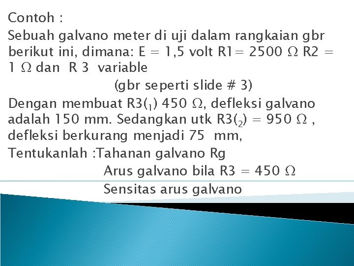 Contoh : Sebuah galvano meter di uji dalam rangkaian gbr berikut ini, dimana: E