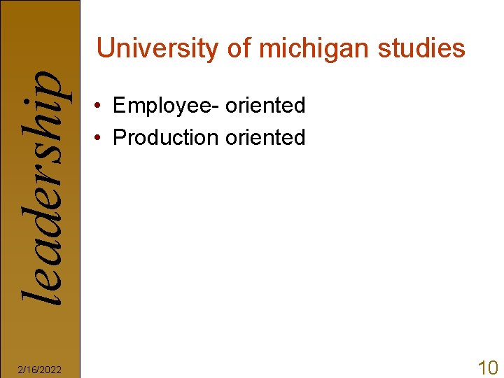 leadership University of michigan studies 2/16/2022 • Employee- oriented • Production oriented 10 