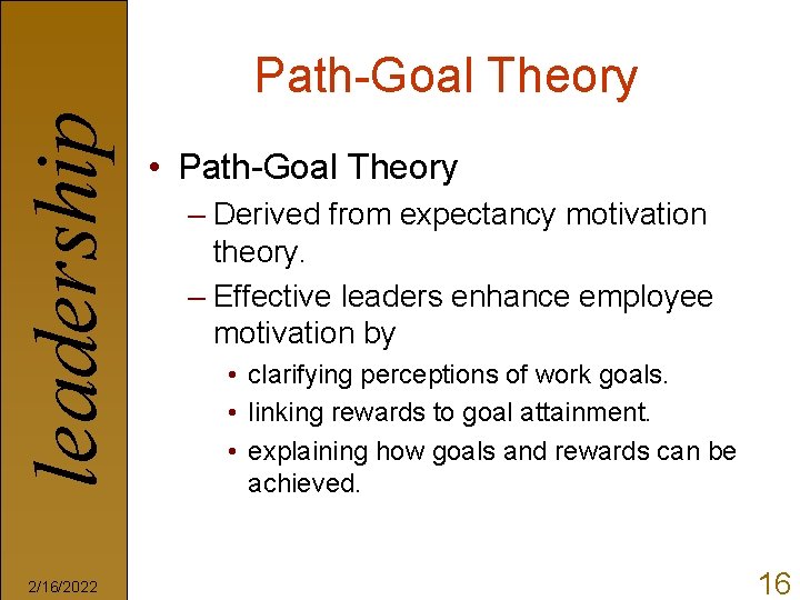 leadership Path-Goal Theory 2/16/2022 • Path-Goal Theory – Derived from expectancy motivation theory. –
