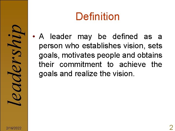 leadership Definition 2/16/2022 • A leader may be defined as a person who establishes